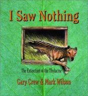 book cover of I Saw Nothing: The Extinction of the Thylacine by Gary Crew