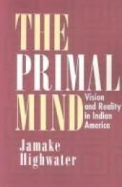 book cover of The Primal Mind : Vision and Reality in Indian America by Jamake Highwater