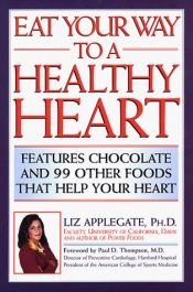 book cover of Eat your way to a healthy heart : features chocolate and 99 other foods that help your heart by Liz Phd Applegate