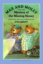 book cover of Max and Molly and the Mystery of the Missing Honey by Jürg Obrist