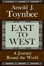 book cover of East to West: A Journey Around the World by Arnold Joseph Toynbee