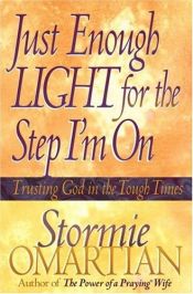 book cover of Just Enough Light For The Step I'm On: Trusting God in the Tough Times by Stormie Omartian