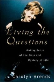 book cover of Living the Questions: Making Sense of the Mess and Mystery of Life by Carolyn Arends