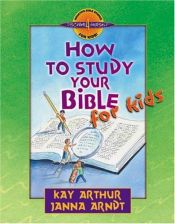 book cover of How to Study Your Bible for Kids by Kay Arthur