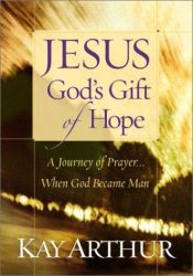 book cover of Jesus, God's Gift of Hope (Journey of Prayer Through the Life of Christ) by Kay Arthur