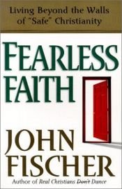 book cover of Fearless Faith: Living Beyond the Walls of Safe Christianity by John Fischer