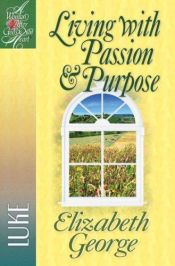 book cover of Living with Passion and Purpose: Luke (A Woman After God's Own Heart®) by Elizabeth George
