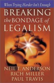 book cover of Breaking the Bondage of Legalism: When Trying Harder Isn't Enough by Neil Anderson