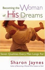 book cover of Becoming the Woman of His Dreams: Seven Qualities Every Man Longs For by Sharon Jaynes