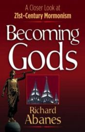 book cover of Becoming Gods: A Closer Look at 21st-Century Mormonism by Richard Abanes