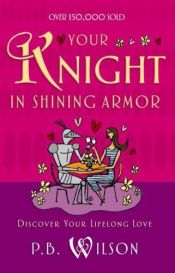 book cover of Your Knight in Shining Armor: Discovering Your Lifelong Love by P. B. Wilson