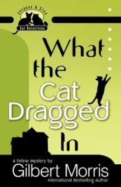 book cover of What the Cat Dragged In (Jacques and Cleo, Cat Detectives #1) by Gilbert Morris