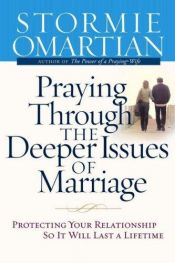 book cover of Praying Through the Deeper Issues of Marriage: Protecting Your Relationship So It Will Last a Lifetime by Stormie Omartian