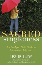 book cover of Sacred Singleness: The Set-Apart Girl's Guide to Purpose and Fulfillment by Leslie Ludy