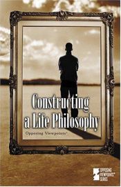 book cover of Constructing a life philosophy : opposing viewpoints by David L. Bender