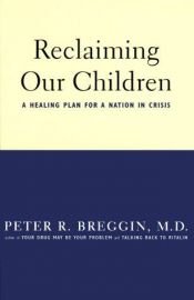 book cover of Reclaiming Our Children: A Healing Plan For A Nation In Crisis by Peter R Breggin
