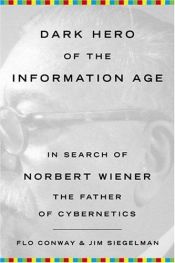 book cover of Dark Hero of the Information Age: In Search of Norbert Wiener the Father of Cybernetics by Flo Conway