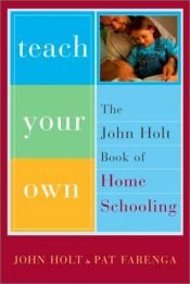 book cover of Teach Your Own: The John Holt Book of Home Schooling by Pat Farenga|جان هالت