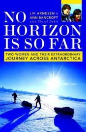 book cover of No Horizon is So Far: Two Women and Their Extraordinary Journey Across Antarctica by Liv Arnesen