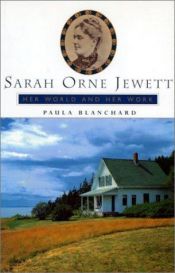 book cover of Sarah Orne Jewett: Her World and Her Work (Radcliffe Biography Series) by Paula Blanchard