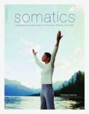 book cover of Somatics : reawakening the mind's control of movement, flexibility, and health by Thomas Hanna