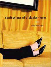 book cover of Confessions of a Slacker Mom by Muffy Mead-Ferro