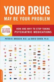 book cover of Your Drug May Be Your Problem, Revised Edition: How and Why to Stop Taking Psychiatric Medications by Peter R Breggin
