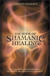 book cover of The of Shamanic Healing by Kristin Madden