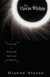 book cover of The Circle Within : Creating a Wiccan Spiritual Tradition by Dianne Sylvan