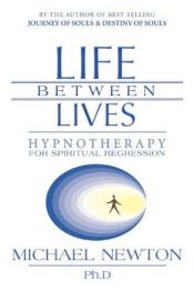 book cover of Life between lives : hypnotherapy for spiritual regression by Майкл Ньютон