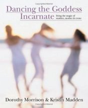 book cover of Dancing the Goddess Incarnate: Living the Magic of Maiden, Mother & Crone by Dorothy Morrison