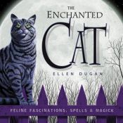 book cover of The Enchanted Cat: Feline Fascinations, Spells and Magick by Ellen Dugan