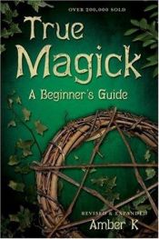 book cover of True Magick: A Beginner's Guide (Llewellyn's Practical Magick Series) by Amber K
