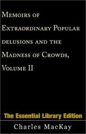 book cover of Memoirs of Extraordinary Popular delusions and the Madness of Crowds, Volume II by Чарльз Маккей