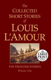 book cover of The Collected Short Stories of Louis L'Amour: The Frontier Stories by Ludovicus L'Amour