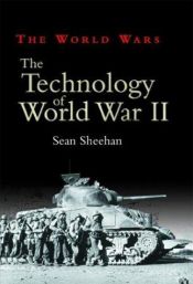 book cover of The Technology of World War II (The World Wars) by Sean Sheehan