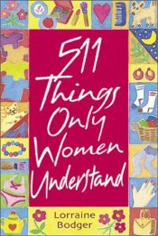 book cover of 511 Things Only Women Understand by Lorraine Bodger