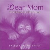 book cover of Dear Mom: Thank You For Everything by Bradley Trevor Greive