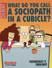 book cover of What Do You Call A Sociopath In A Cubicle? Answer: A Coworker by Scott Adams