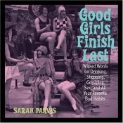 book cover of Good Girls Finish Last: Wicked Words on Drinking, Shopping, Gossiping, Sex, and All Your Favorite Bad Habits by Sarah Parvis