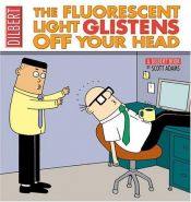 book cover of The Fluorescent Light Glistens Off Your Head: A Dilbert Collection by Scott Adams