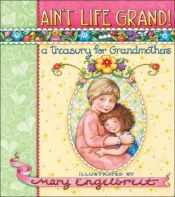 book cover of Ain't Life Grand!: A Treasury for Grandmothers by Mary Engelbreit