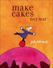 book cover of Make Cakes Not War by Judy Horacek