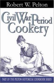 book cover of Civil War Period Cookery by Robert W. Pelton