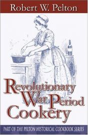 book cover of Revolutionary War Period Cookery by Robert W. Pelton