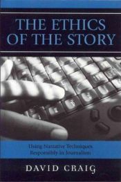 book cover of The Ethics of the Story: Using Narrative Techniques Responsibly in Journalism by David Craig