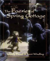 book cover of The faeries of Spring Cottage by John Lawrence Jones|Terri Windling|Wendy Froud