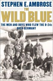 book cover of The Wild Blue: The Men and Boys Who Flew the B-24s Over Germany 1944-45 by Στήβεν Άμπροουζ