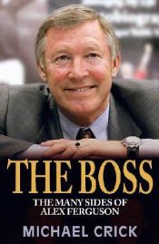 book cover of The Boss: The Many Sides of Alex Ferguson by Michael Crick