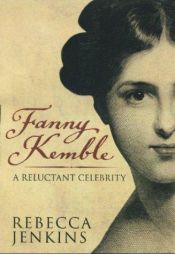 book cover of Fanny Kemble: A Reluctant Celebrity by Rebecca Jenkins